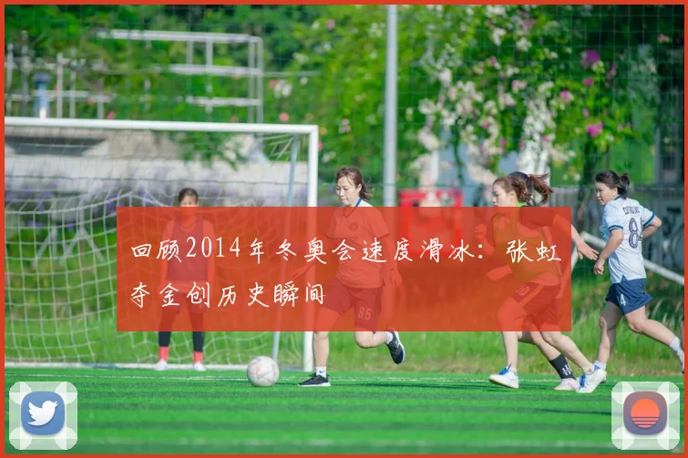 回顾2014年冬奥会速度滑冰：张虹夺金创历史瞬间