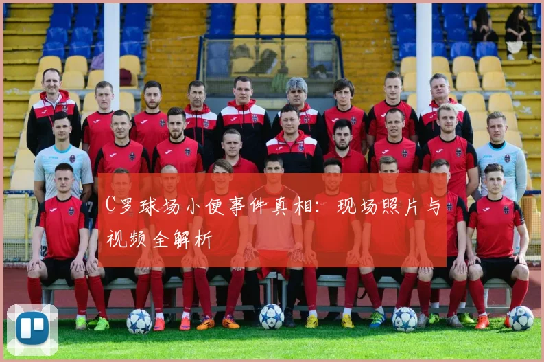 C罗球场小便事件真相:现场照片与视频全解析