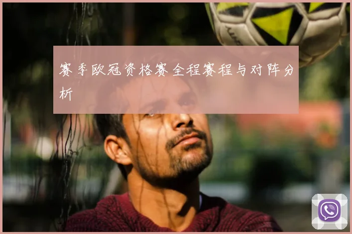赛季欧冠资格赛全程赛程与对阵分析