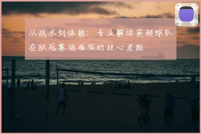 从战术到体能：专业解读英超球队在欧冠赛场面临的核心差距